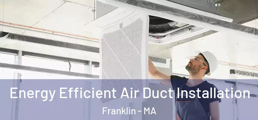 Energy Efficient Air Duct Installation Franklin - MA