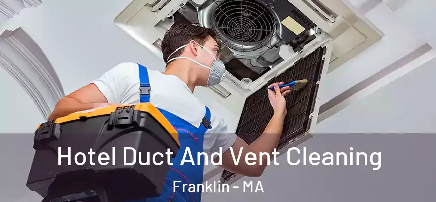 Hotel Duct And Vent Cleaning Franklin - MA