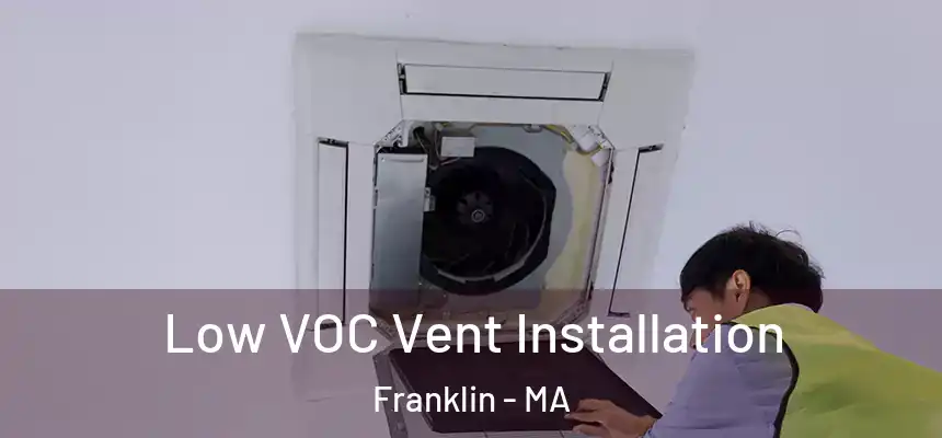  Low VOC Vent Installation Franklin - MA
